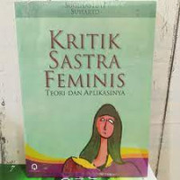 Kritik sastra feminis : teori dan aplikasinya