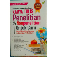 Panduan lengkap membuat karya tulis penelitian & nonpenelitian untuk guru