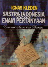 Sastra indonesia dalam enam pertanyaan: esai-esai sastra dan budaya